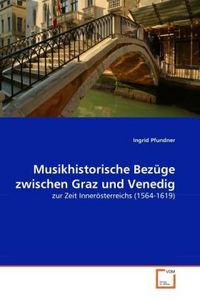 Produktbild: Pfundner, I: Musikhistorische Bez&uuml;ge zwischen Graz und Vened