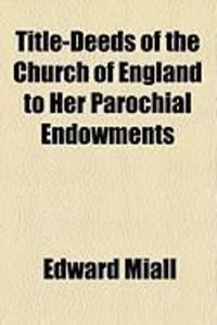 Produktbild: Title-Deeds of the Church of England to Her Parochial Endowments