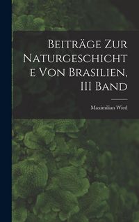 Produktbild: Beitr&auml;ge Zur Naturgeschichte Von Brasilien, III Band