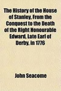 Produktbild: The History of the House of Stanley, from the Conquest to the Death of the Right Honourable Edward, Late Earl of Derby, in 1776