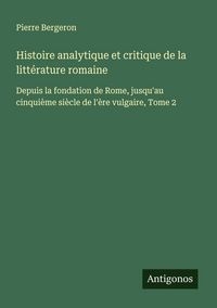 Produktbild: Histoire analytique et critique de la litt&eacute;rature romaine