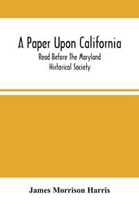 Produktbild: A Paper Upon California; Read Before The Maryland Historical Society