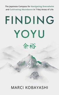 Produktbild: Finding Yoyu: The Japanese Compass for Navigating Overwhelm and Cultivating Abundance in 7 Key Areas of Life