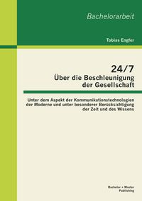 Produktbild: 24/7 - &Uuml;ber die Beschleunigung der Gesellschaft: Unter dem Aspekt der Kommunikationstechnologien der Moderne und unter besonderer Ber&uuml;cksichtigung der Zeit und des Wissens