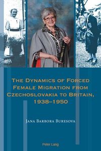 Produktbild: The Dynamics of Forced Female Migration from Czechoslovakia to Britain, 1938&ndash;1950