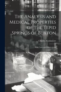 Produktbild: The Analysis and Medical Properties of the Tepid Springs of Buxton; With Cases and Observations