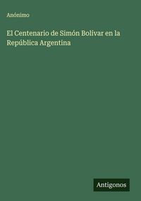 Produktbild: El Centenario de Sim&oacute;n Bol&iacute;var en la Rep&uacute;blica Argentina