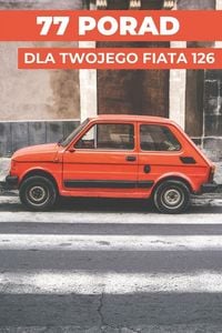 Produktbild: 77 PORAD DLA TWOJEGO FIATA 126P