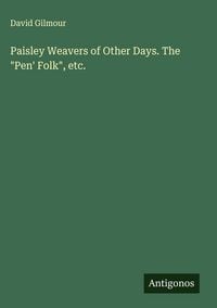 Produktbild: Paisley Weavers of Other Days. The "Pen' Folk", etc