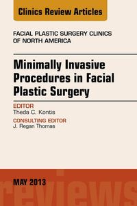 Minimally Invasive Procedures in Facial Plastic Surgery, An Issue of Facial Plastic Surgery Clinics Theda Kontis