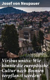 Produktbild: Viribus unitis: Wie k&ouml;nnte die europ&auml;ische Cultur nach Bosnien verpflanzt werden?