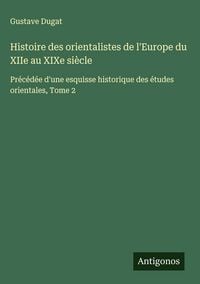 Produktbild: Histoire des orientalistes de l'Europe du XIIe au XIXe si&egrave;cle