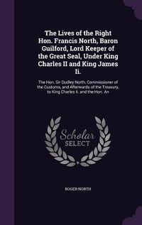 Produktbild: The Lives of the Right Hon. Francis North, Baron Guilford, Lord Keeper of the Great Seal, Under King Charles II and King James Ii.: The Hon. Sir Dudle