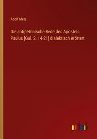 Produktbild: Die antipetrinische Rede des Apostels Paulus [Gal. 2, 14-21] dialektisch er&ouml;rtert