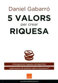 Produktbild: 5 valors per crear riquesa : com generar riquesa i prosperitat expressant els nostres valors &egrave;ticament?
