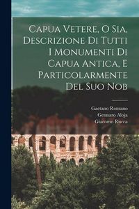 Produktbild: Capua Vetere, o sia, Descrizione di tutti i monumenti di Capua antica, e particolarmente del suo nob