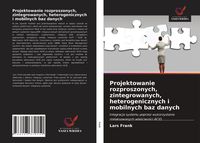 Produktbild: Projektowanie rozproszonych, zintegrowanych, heterogenicznych i mobilnych baz danych