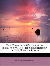 Produktbild: Binney, W: Complete Writings of Thomas Say, on the Concholog