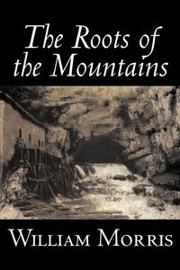 Produktbild: The Roots of the Mountains by William Morris, Fiction, Historical, Fantasy, Fairy Tales, Folk Tales, Legends & Mythology
