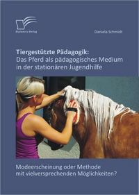 Produktbild: Tiergest&uuml;tzte P&auml;dagogik: Das Pferd als p&auml;dagogisches Medium in der station&auml;ren Jugendhilfe