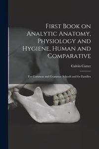 Produktbild: First Book on Analytic Anatomy, Physiology and Hygiene, Human and Comparative: for Common and Grammar Schools and for Families
