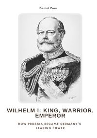 Produktbild: Wilhelm I: King, Warrior, Emperor
