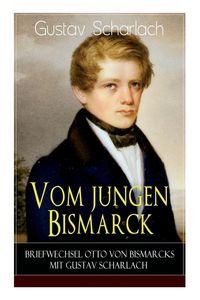 Produktbild: Vom jungen Bismarck - Briefwechsel Otto von Bismarcks mit Gustav Scharlach