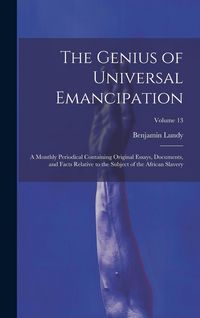 Produktbild: The Genius of Universal Emancipation: A Monthly Periodical Containing Original Essays, Documents, and Facts Relative to the Subject of the African Sla