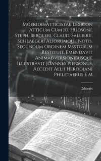 Produktbild: Moeridis Atticistae Lexicon Atticum Cum Jo. Hudsoni, Steph. Bergleri, Claud. Sallierii, Schlaegeri Aliorumque Notis. Secundum Ordinem Msstorum Restitu