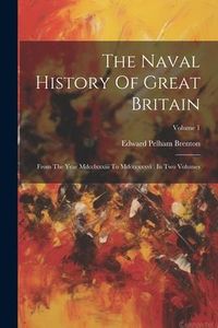 Produktbild: The Naval History Of Great Britain: From The Year Mdcclxxxiii To Mdcccxxxvi: In Two Volumes; Volume 1