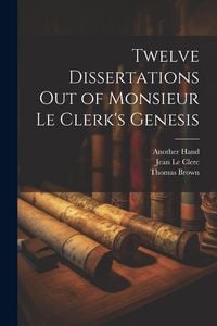 Produktbild: Twelve Dissertations Out of Monsieur Le Clerk's Genesis