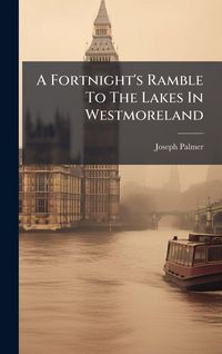 Produktbild: A Fortnight's Ramble To The Lakes In Westmoreland