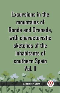 Produktbild: Excursions in the mountains of Ronda and Granada, with characteristic sketches of the inhabitants of southern Spain Vol. II