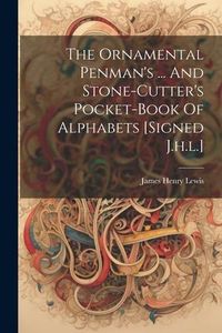 Produktbild: The Ornamental Penman's ... And Stone-cutter's Pocket-book Of Alphabets [signed J.h.l.]
