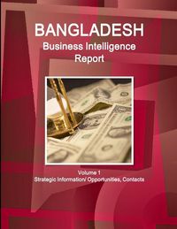 Produktbild: Bangladesh Business Intelligence Report Volume 1 Strategic Information/ Opportunities, Contacts