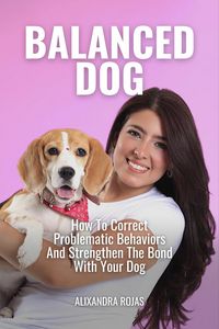 Produktbild: Balanced Dog How To Correct Problematic Behaviors And Strengthen The Bond With Your Dog