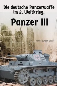Produktbild: Die deutsche Panzerwaffe im 2. Weltkrieg: Panzer III