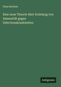 Produktbild: Eine neue Theorie &uuml;ber Erzielung von Immunit&auml;t gegen Infectionskrankheiten
