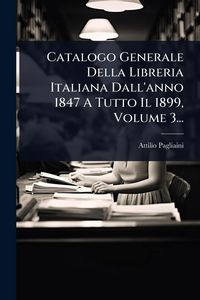 Produktbild: Catalogo Generale Della Libreria Italiana Dall'anno 1847 A Tutto Il 1899, Volume 3...