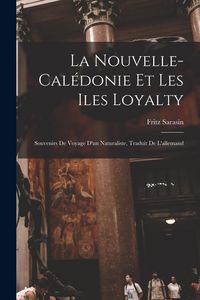 Produktbild: La Nouvelle-Cal&eacute;donie et les Iles Loyalty; souvenirs de voyage d'un naturaliste, traduit de l'allemand