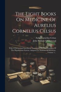 Produktbild: The Eight Books On Medicine Of Aurelius Cornelius Celsus: With A Literal And Interlineal Translation On The Principles Of The Hamiltonian System: Adap
