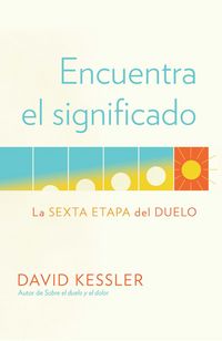 Produktbild: Encuentra El Significado: La Sexta Etapa del Duelo / Finding Meaning: The Sixth Stage of Grief