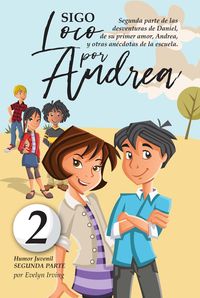 Produktbild: Sigo Loco por Andrea: Novela Infantil Juvenil de Humor Candoroso Relato de un Primer Amor Escolar Para Ni&ntilde;as y Ni&ntilde;os (Los Desatinos de Daniel, #2)