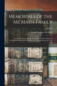Produktbild: Memorials of the McMath Family; Including a Genealogical Account of the Descendants of Archibald McMath, who was Born in Scotland About the Year 1700;
