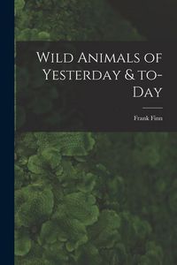 Produktbild: Wild Animals of Yesterday & To-day
