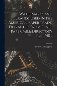 Produktbild: Watermarks and Brands Used in the American Paper Trade, Extracted From Post's Paper Mill Directory for 1910 ..