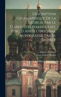 Produktbild: Description Geographique De La Georgie Par Le Tsarevitch Wakhoucht, Publ. D Apres L'original Autographe Par M. Brosset