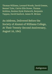 Produktbild: An Address, Delivered Before the Society of Alumni of Williams College, At Their Twenty-Second Anniversary, August 16, 1843