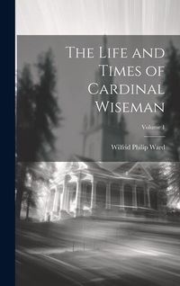 Produktbild: The Life and Times of Cardinal Wiseman; Volume 1