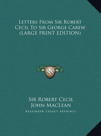 Produktbild: Letters From Sir Robert Cecil To Sir George Carew (LARGE PRINT EDITION)